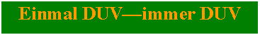 Textfeld: Einmal DUV�immer DUV